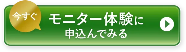 今すぐモニター体験に申込んでみる
