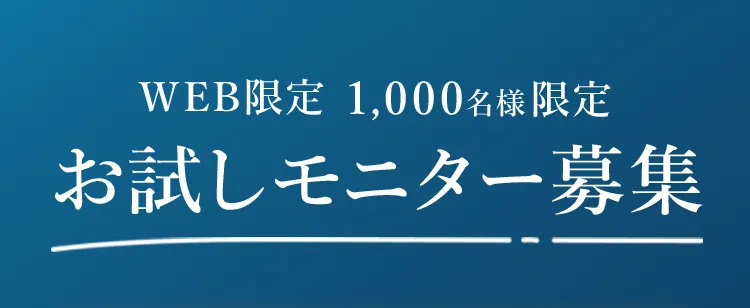 WEB限定 1,000名様限定 お試しモニター募集